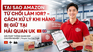 Tại sao Amazon từ chối làm Importer of Record IOR? Cách xử lý khi hàng bị giữ tại Hải quan UK