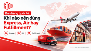 Bán hàng quốc tế: Khi nào nên dùng Express, Air hay Fulfillment?